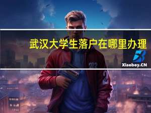 武汉大学生落户在哪里办理