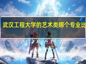 武汉工程大学的艺术类哪个专业比较好