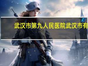 武汉市第九人民医院 武汉市有农村合作医疗的医院有哪些