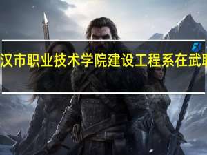 武汉市职业技术学院建设工程系在武职哪个区，专业怎么样呢