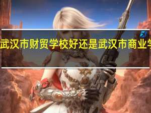 武汉市财贸学校好还是武汉市商业学校好
