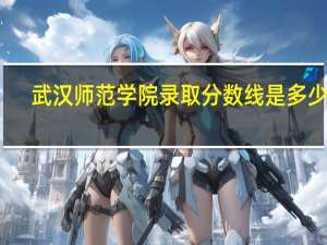 武汉师范学院录取分数线是多少分