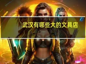 武汉有哪些大的文具店