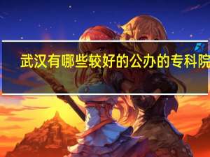 武汉有哪些较好的公办的专科院校