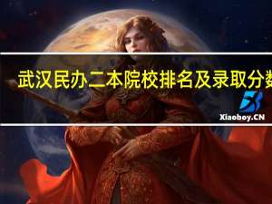 武汉民办二本院校排名及录取分数线