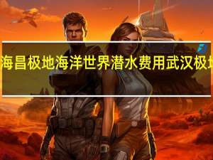 武汉海昌极地海洋世界潜水费用 武汉极地海洋世界