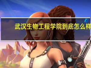 武汉生物工程学院到底怎么样