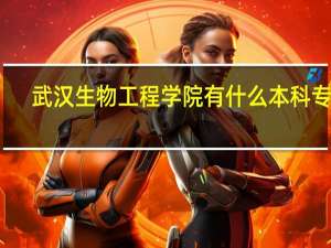 武汉生物工程学院有什么本科专业