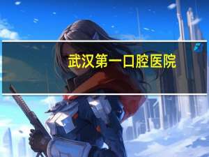 武汉第一口腔医院，武汉大学口腔医院地址