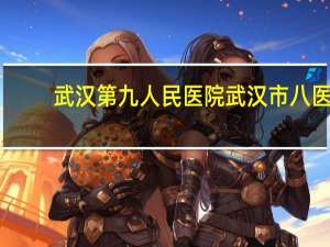 武汉第九人民医院 武汉市八医院是几级几等