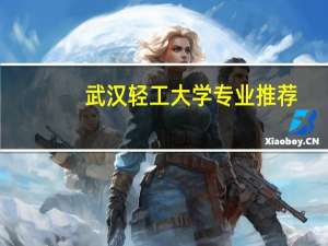 武汉轻工大学专业推荐