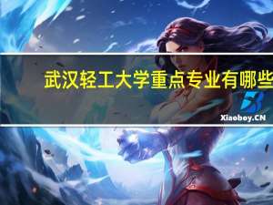 武汉轻工大学重点专业有哪些