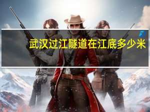武汉过江隧道在江底多少米