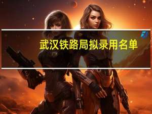 武汉铁路局拟录用名单