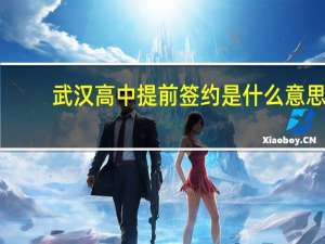 武汉高中提前签约是什么意思