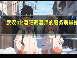 武汉hls酒吧调酒师的服务质量如何