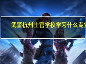 武警杭州士官学校学习什么专业