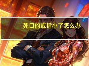 死口的戒指小了怎么办