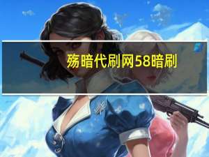 殇暗代刷网 58暗刷