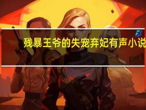 残暴王爷的失宠弃妃有声小说（残暴王爷的失宠弃妃）