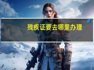 残疾证要去哪里办理