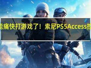 残障人士也能痛快打游戏了！索尼PS5 Access控制器12月6日上市