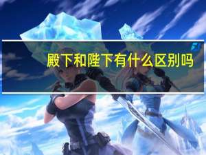 殿下和陛下有什么区别吗