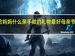 母亲节送给妈妈什么亲手做的礼物最好 母亲节给妈妈画一张画