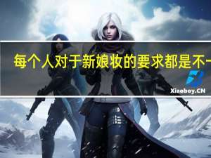 每个人对于新娘妆的要求都是不一样，化新娘妆的过程是什么