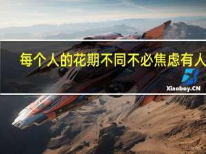 每个人的花期不同不必焦虑有人比... 到底什么情况嘞
