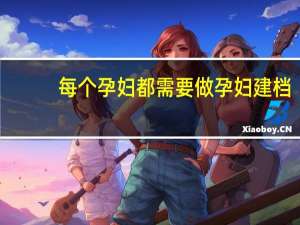 每个孕妇都需要做孕妇建档，那到底需要准备哪些材料
