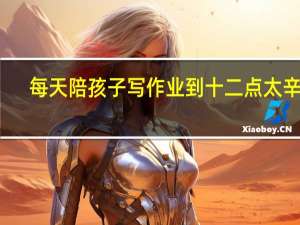 每天陪孩子写作业到十二点太辛苦，报班真的有用吗？