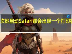 每次她启动Safari都会出现一个打印机对话框