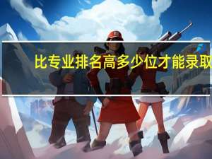 比专业排名高多少位才能录取