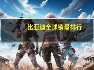 比亚迪全球销量排行
