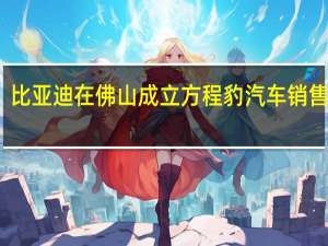比亚迪在佛山成立方程豹汽车销售公司