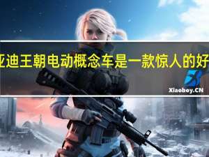 比亚迪王朝电动概念车是一款惊人的好看的SUV
