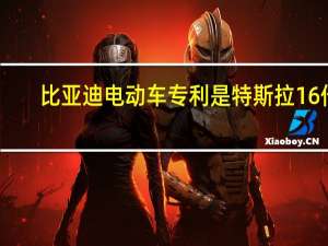 比亚迪电动车专利是特斯拉16倍