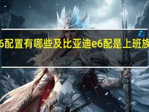 比亚迪e6配置有哪些及比亚迪e6配是上班族最佳的选择吗