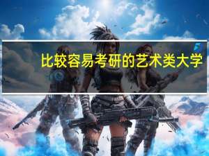 比较容易考研的艺术类大学