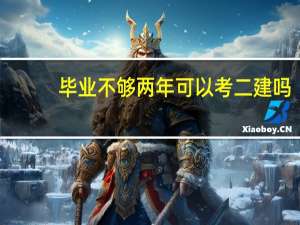 毕业不够两年可以考二建吗