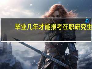 毕业几年才能报考在职研究生