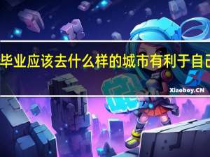 毕业应该去什么样的城市有利于自己发展