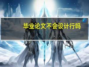 毕业论文不会设计行吗