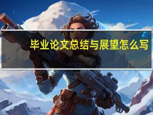 毕业论文总结与展望怎么写