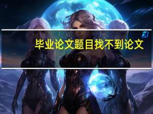 毕业论文题目找不到论文
