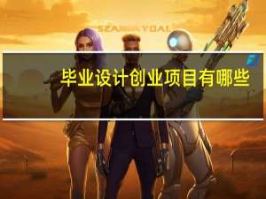毕业设计创业项目有哪些