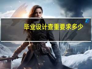 毕业设计查重要求多少