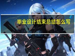 毕业设计结束总结怎么写