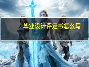 毕业设计评定书怎么写